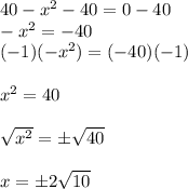 40-x^2-40=0-40\\-x^2=-40\\(-1)(-x^2)=(-40)(-1)\\\\x^2=40\\\\\sqrt{x^2}=\±\sqrt{40}\\\\x=\±2\sqrt{10}