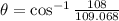 \theta = \cos^{-1} \frac{108}{109.068}