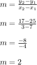 m=\frac{y_2-y_1}{x_2-x_1}\\\\m=\frac{17-25}{3-7}\\\\m=\frac{-8}{-4}\\\\m=2