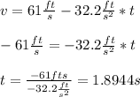 v=61\frac{ft}{s}-32.2\frac{ft}{s^{2}}*t\\\\-61\frac{ft}{s}=-32.2\frac{ft}{s^{2}}*t\\\\t=\frac{-61{ft}{s}}{-32.2\frac{ft}{s^{2}}}=1.8944s