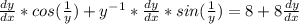 \frac{dy}{dx}*cos(\frac{1}{y})+y^{-1}*\frac{dy}{dx}*sin(\frac{1}{y}) = 8 + 8\frac{dy}{dx}