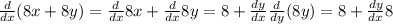 \frac{d}{dx}(8x + 8y) = \frac{d}{dx}8x+\frac{d}{dx}8y = 8 + \frac{dy}{dx}\frac{d}{dy}(8y) = 8 + \frac{dy}{dx}8