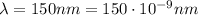 \lambda=150 nm = 150\cdot 10^{-9}nm