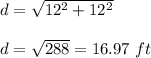 d=\sqrt{12^{2} +12^{2}}\\ \\d=\sqrt{288}=16.97\ ft
