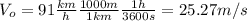 V_{o}=91 \frac{km}{h} \frac{1000 m}{1 km} \frac{1 h}{3600 s}=25.27 m/s
