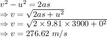 v^2-u^2=2as\\\Rightarrow v=\sqrt{2as+u^2}\\\Rightarrow v=\sqrt{2\times 9.81\times 3900+0^2}\\\Rightarrow v=276.62\ m/s