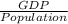 \frac{GDP}{Population}