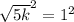 \sqrt{5k}  ^{2} = 1^{2}