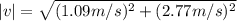 |v|=\sqrt{(1.09m/s)^{2}+(2.77m/s)^{2}}