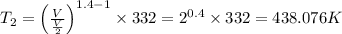 T_2=\left ( \frac{V}{\frac{V}{2}} \right )^{1.4 -1}\times 332=2^{0.4}\times 332=438.076K