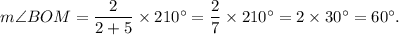 m\angle BOM=\dfrac{2}{2+5}\times 210^\circ=\dfrac{2}{7}\times210^\circ=2\times30^\circ=60^\circ.