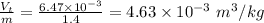 \frac{V_{t}}{m} = \frac{6.47\times 10^{- 3}}{1.4} = 4.63\times 10^{- 3}\ m^{3}/kg