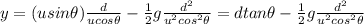 y=(u sin \theta) \frac{d}{u cos \theta}- \frac{1}{2}g\frac{d^2}{u^2 cos^2 \theta}=d tan \theta - \frac{1}{2}g\frac{d^2}{u^2 cos^2 \theta}