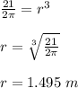 \frac{21}{2\pi}=r ^ 3\\\\r= \sqrt[3]{\frac{21}{2\pi}}\\\\r=1.495\ m