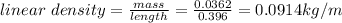 linear\ density=\frac{mass}{length}=\frac{0.0362}{0.396}=0.0914kg/m