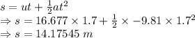 s=ut+\frac{1}{2}at^2\\\Rightarrow s=16.677\times 1.7+\frac{1}{2}\times -9.81\times 1.7^2\\\Rightarrow s=14.17545\ m