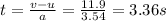 t=\frac{v-u}{a}=\frac{11.9}{3.54}=3.36 s