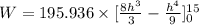 W=195.936\times [\frac{8h^3}{3}-\frac{h^4}{9}]^{15}_0
