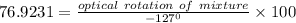76.9231=\frac {optical\ rotation\ of\ mixture}{-127^0}\times 100
