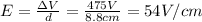 E=\frac{\Delta V}{d}=\frac{475 V}{8.8cm}=54V/cm