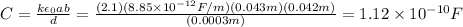 C=\frac{k \epsilon_0 ab}{d}=\frac{(2.1)(8.85\times10^{-12}F/m)(0.043m)(0.042m)}{(0.0003m)}=1.12\times10^{-10}F