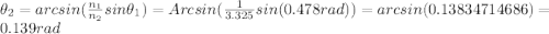 \theta_2=arcsin(\frac{n_1}{n_2}sin\theta_1)=Arcsin(\frac{1}{3.325}sin(0.478rad))=arcsin(0.13834714686&#10;)=0.139 rad