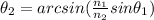 \theta_2=arcsin(\frac{n_1}{n_2}sin\theta_1)