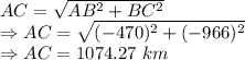 AC=\sqrt{AB^2+BC^2}\\\Rightarrow AC=\sqrt{(-470)^2+(-966)^2}\\\Rightarrow AC=1074.27\ km