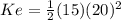 Ke = \frac{1}{2}(15)(20)^{2}
