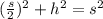 (\frac{s}{2}) ^{2} +h^{2}=s^{2}