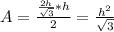A=\frac{\frac{2h}{\sqrt{3}} *h}{2} =\frac{h^{2} }{\sqrt{3}}