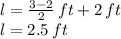 l=\frac{3-2}{2}\,ft+2\,ft\\l=2.5\,ft