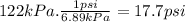 122kPa.\frac{1psi}{6.89kPa} =17.7psi