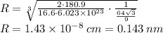 R=\sqrt[3]{\frac{2\cdot 180.9}{16.6\cdot 6.023 \times 10^{23}}\cdot \frac{1}{\frac{64\sqrt{3}}{9}}}\\R = 1.43 \times 10^{-8} \:cm = 0.143 \:nm