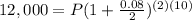 12,000 = P(1+ \frac{0.08}{2}) ^{(2)(10)}