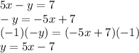 5x-y=7\\-y=-5x+7\\(-1)(-y)=(-5x+7)(-1)\\y=5x-7