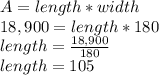 A=length*width\\18,900=length*180\\length=\frac{18,900}{180}\\length=105
