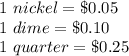 1\ nickel=\$0.05\\1\ dime=\$0.10\\1\ quarter=\$0.25
