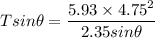 T sin \theta =\dfrac{5.93\times 4.75^2}{2.35 sin \theta}