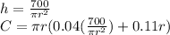 h=\frac{700}{\pi r^{2}}\\C=\pi r(0.04(\frac{700}{\pi r^{2}})+0.11r)