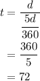 \begin{aligned}t&=\dfrac{d}{{\dfrac{{5d}}{{360}}}}\\&= \dfrac{{360}}{5}\\&= 72\\\end{aligned}