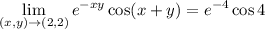 \displaystyle\lim_{(x,y)\to(2,2)}e^{-xy}\cos(x+y)=e^{-4}\cos4
