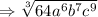 \Rightarrow \sqrt[3]{64a^6b^7c^9}