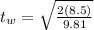 t_w = \sqrt{\frac{2(8.5)}{9.81}}