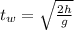 t_w = \sqrt{\frac{2h}{g}}