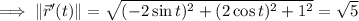 \implies\|\vec r'(t)\|=\sqrt{(-2\sin t)^2+(2\cos t)^2+1^2}=\sqrt5