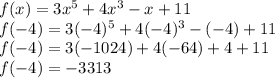 f(x)=3x^5+4x^3-x+11\\f(-4)=3(-4)^5+4(-4)^3-(-4)+11\\f(-4)=3(-1024)+4(-64)+4+11\\f(-4)=-3313