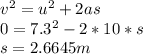 v^{2}=u^{2}  +2as\\0=7.3^{2} -2*10*s\\s=2.6645m