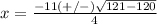 x=\frac{-11(+/-)\sqrt{121-120}} {4}