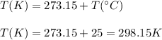 T(K)=273.15 + T(\°C)\\\\T(K)=273.15 +25=298.15K